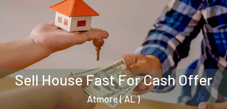  Sell House Fast For Cash Offer Atmore ( AL )