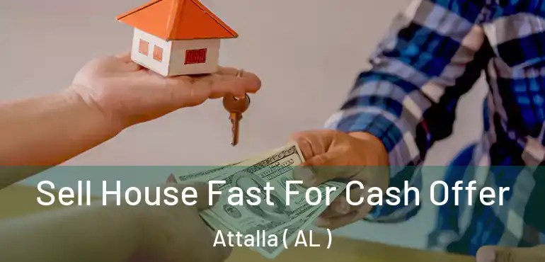  Sell House Fast For Cash Offer Attalla ( AL )
