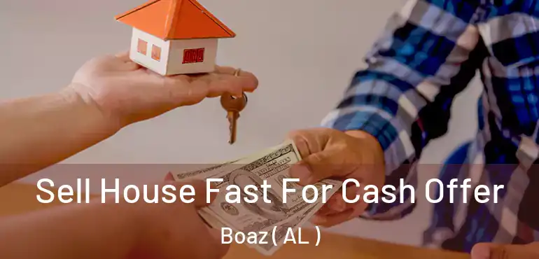  Sell House Fast For Cash Offer Boaz ( AL )