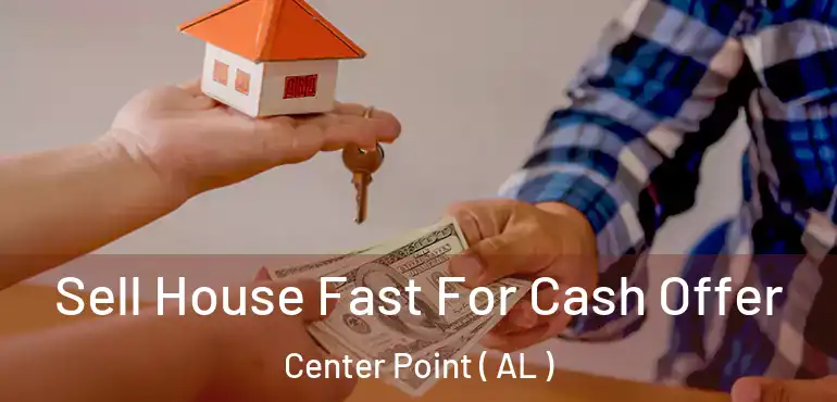  Sell House Fast For Cash Offer Center Point ( AL )