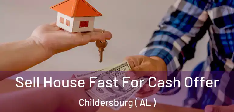  Sell House Fast For Cash Offer Childersburg ( AL )