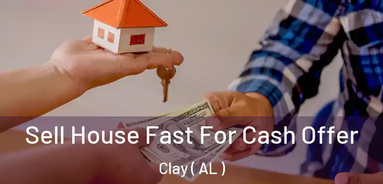  Sell House Fast For Cash Offer Clay ( AL )