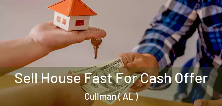  Sell House Fast For Cash Offer Cullman ( AL )