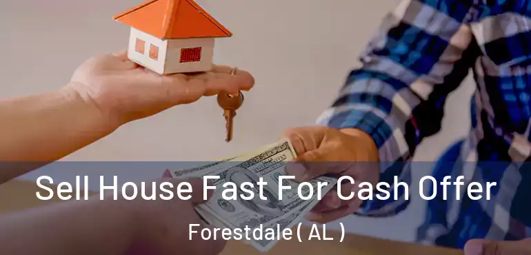  Sell House Fast For Cash Offer Forestdale ( AL )