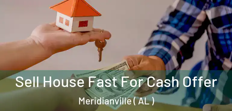 Sell House Fast For Cash Offer Meridianville ( AL )