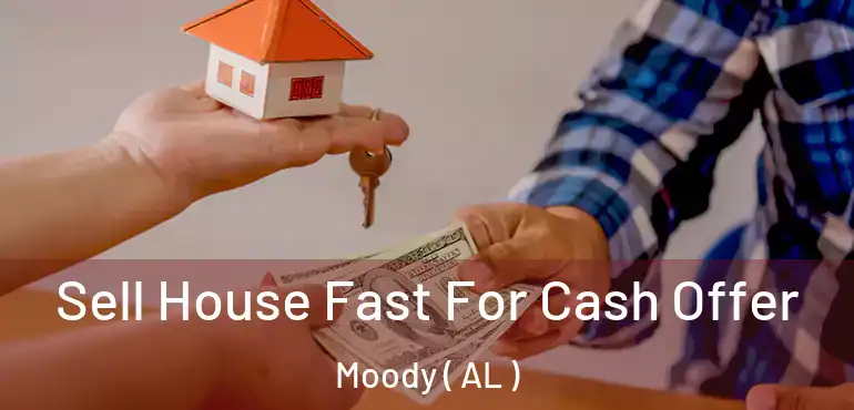  Sell House Fast For Cash Offer Moody ( AL )