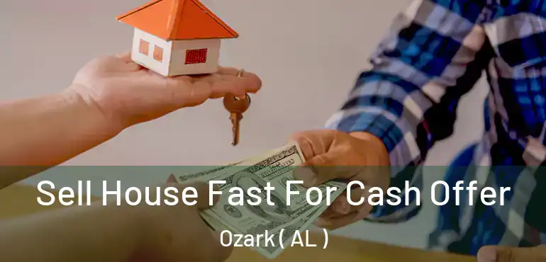  Sell House Fast For Cash Offer Ozark ( AL )