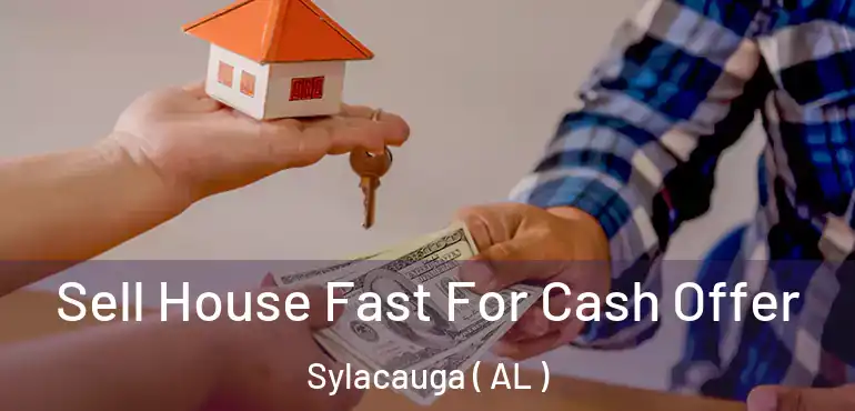  Sell House Fast For Cash Offer Sylacauga ( AL )