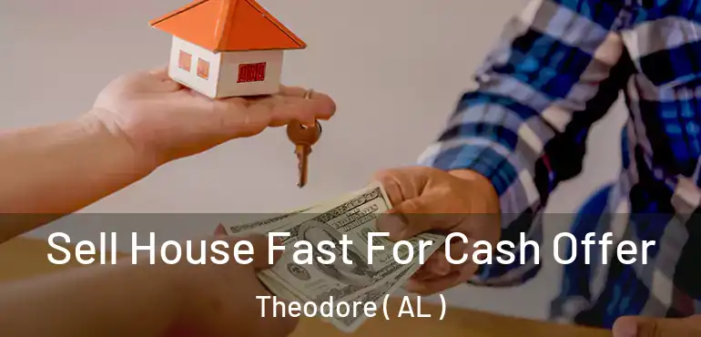  Sell House Fast For Cash Offer Theodore ( AL )