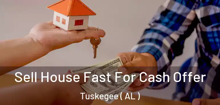  Sell House Fast For Cash Offer Tuskegee ( AL )