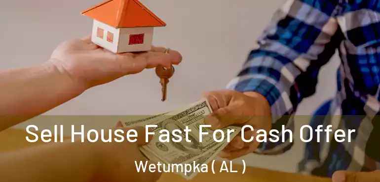  Sell House Fast For Cash Offer Wetumpka ( AL )
