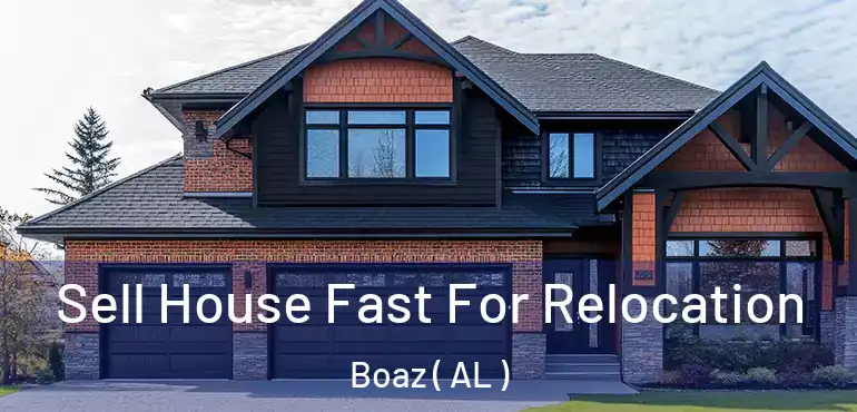  Sell House Fast For Relocation Boaz ( AL )