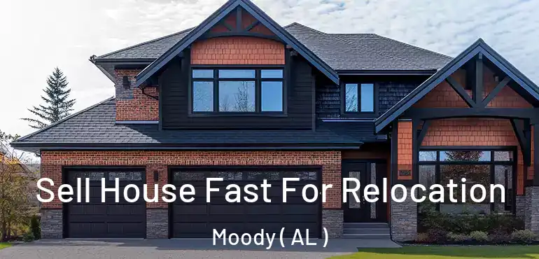 Sell House Fast For Relocation Moody ( AL )