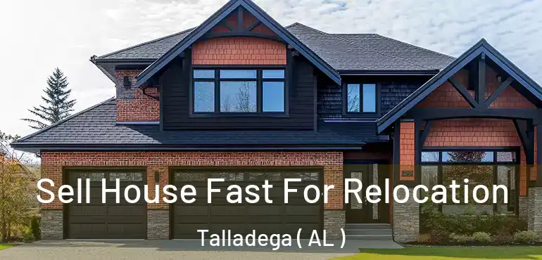  Sell House Fast For Relocation Talladega ( AL )