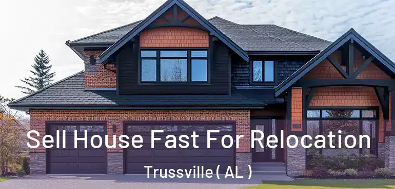  Sell House Fast For Relocation Trussville ( AL )
