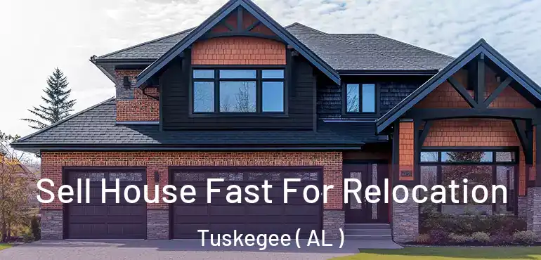  Sell House Fast For Relocation Tuskegee ( AL )