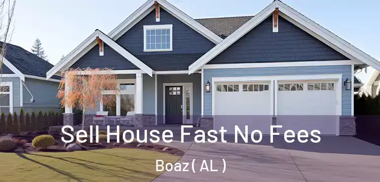  Sell House Fast No Fees Boaz ( AL )