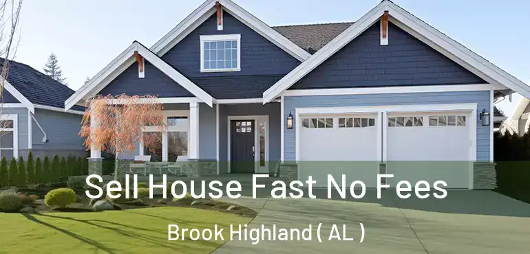  Sell House Fast No Fees Brook Highland ( AL )