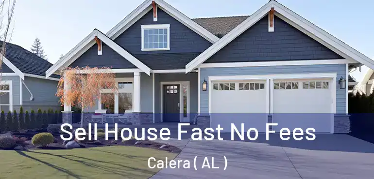  Sell House Fast No Fees Calera ( AL )