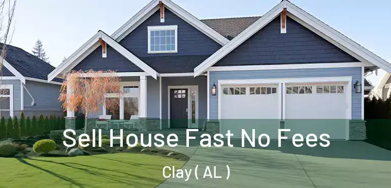  Sell House Fast No Fees Clay ( AL )