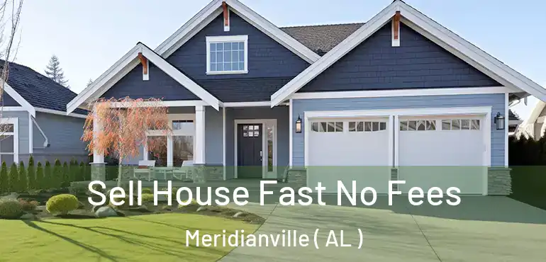  Sell House Fast No Fees Meridianville ( AL )