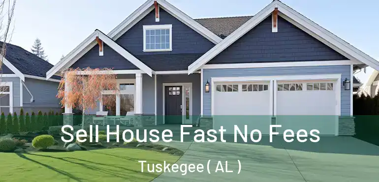  Sell House Fast No Fees Tuskegee ( AL )