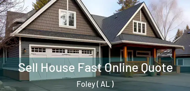  Sell House Fast Online Quote Foley ( AL )