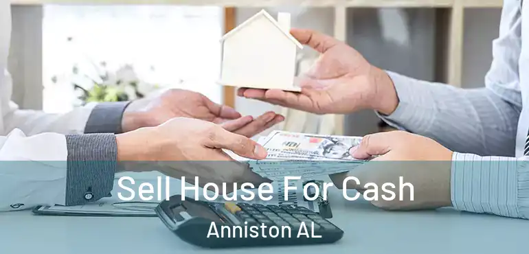  Sell House For Cash Anniston AL