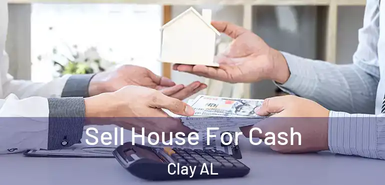  Sell House For Cash Clay AL