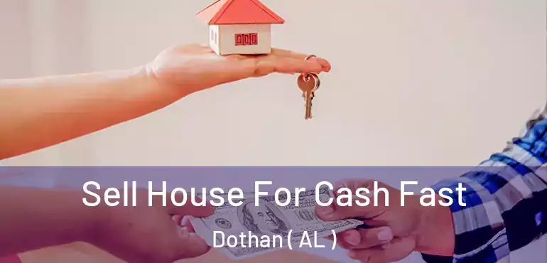  Sell House For Cash Fast Dothan ( AL )
