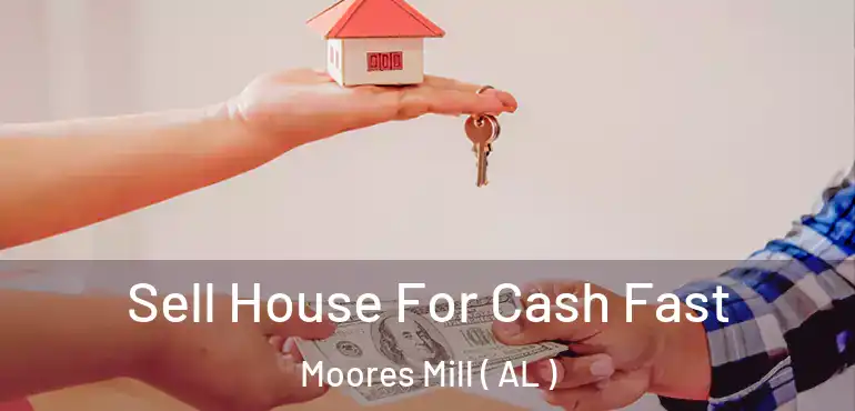  Sell House For Cash Fast Moores Mill ( AL )