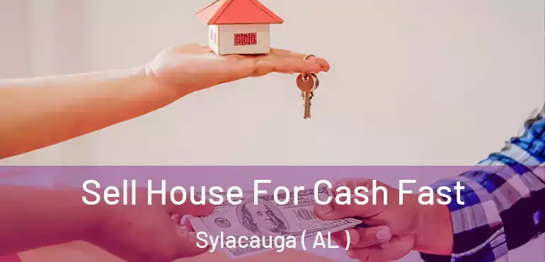  Sell House For Cash Fast Sylacauga ( AL )