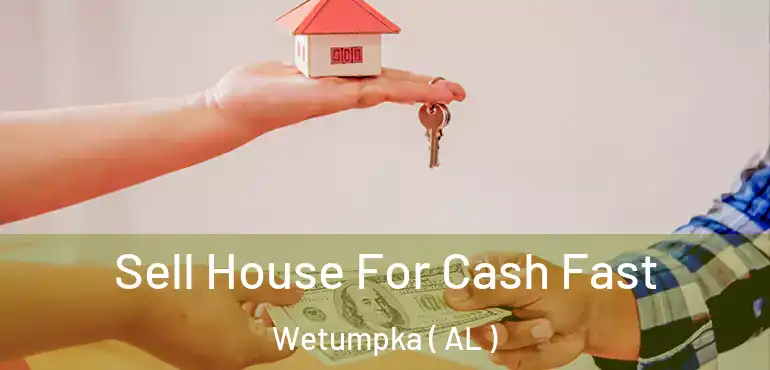  Sell House For Cash Fast Wetumpka ( AL )
