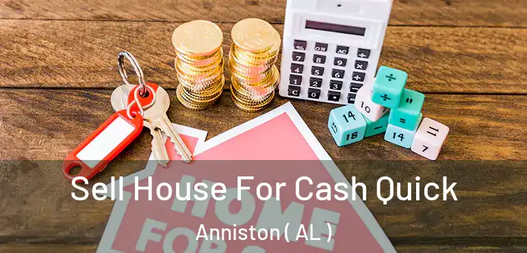  Sell House For Cash Quick Anniston ( AL )