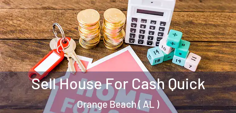  Sell House For Cash Quick Orange Beach ( AL )
