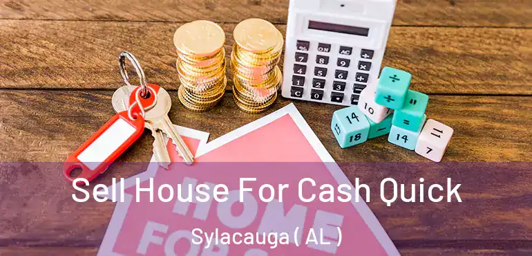  Sell House For Cash Quick Sylacauga ( AL )