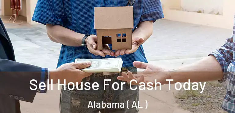  Sell House For Cash Today Alabama ( AL )