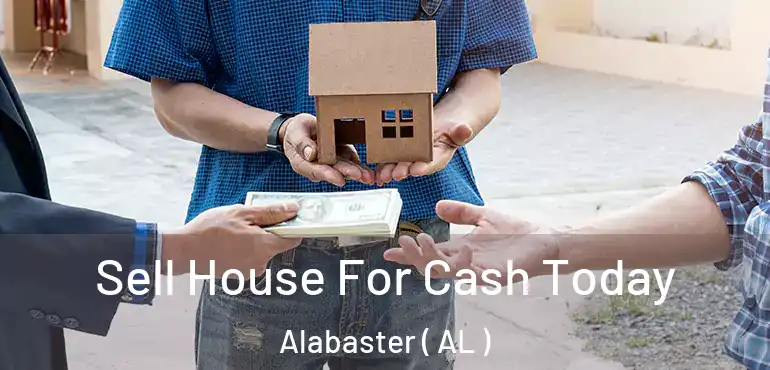  Sell House For Cash Today Alabaster ( AL )