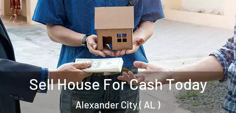  Sell House For Cash Today Alexander City ( AL )