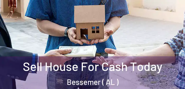  Sell House For Cash Today Bessemer ( AL )