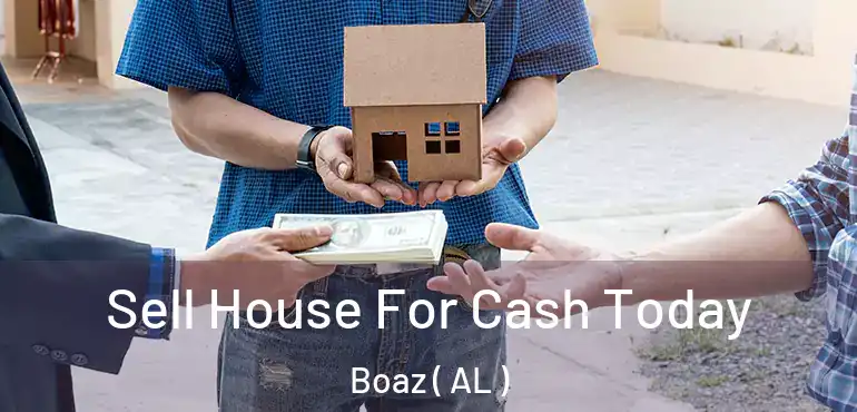  Sell House For Cash Today Boaz ( AL )