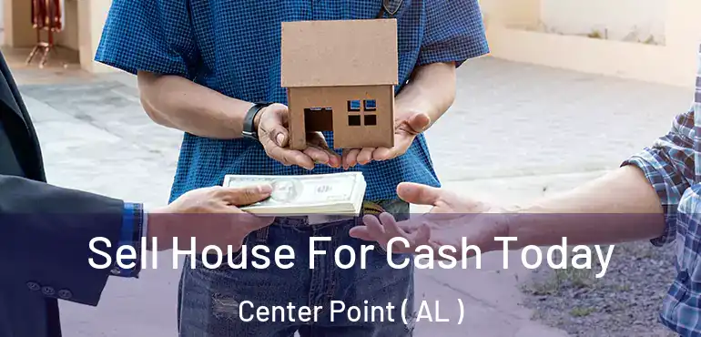  Sell House For Cash Today Center Point ( AL )