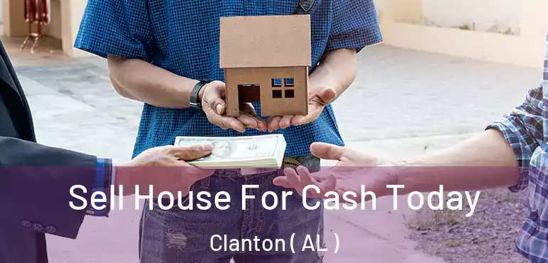  Sell House For Cash Today Clanton ( AL )
