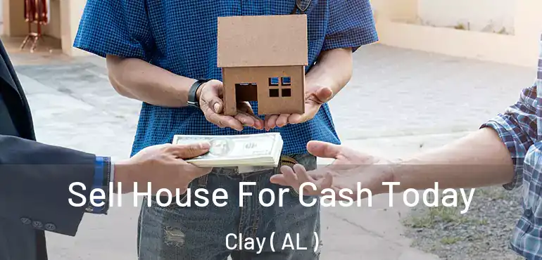  Sell House For Cash Today Clay ( AL )