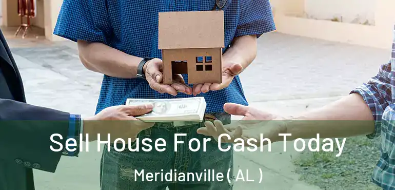  Sell House For Cash Today Meridianville ( AL )