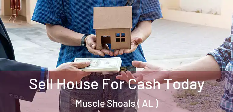  Sell House For Cash Today Muscle Shoals ( AL )