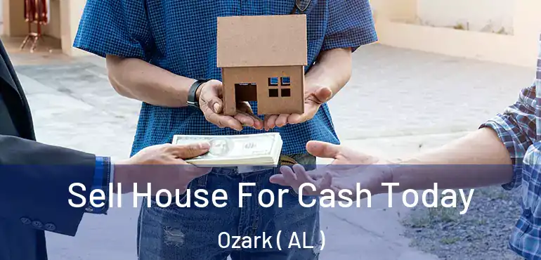  Sell House For Cash Today Ozark ( AL )
