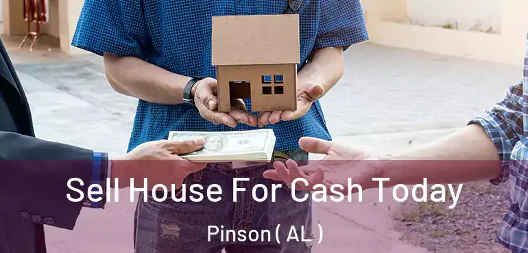  Sell House For Cash Today Pinson ( AL )