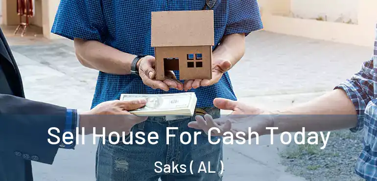  Sell House For Cash Today Saks ( AL )