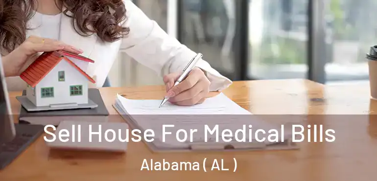  Sell House For Medical Bills Alabama ( AL )